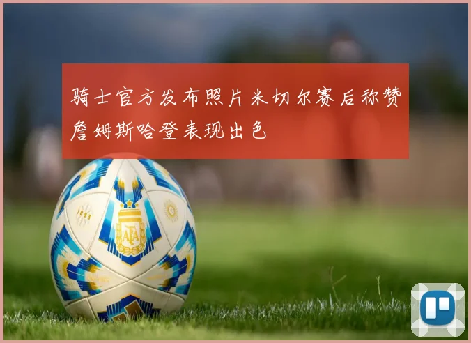 骑士官方发布照片米切尔赛后称赞詹姆斯哈登表现出色